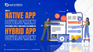 Why is native app development often more costly than cross-platform or hybrid app development?