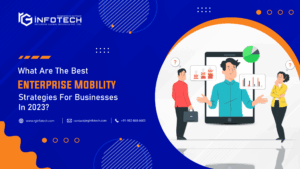 What Are The Best Enterprise Mobility Strategies For Businesses In 2023?