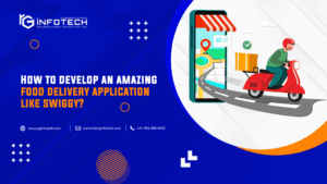How To Develop An Amazing Food Delivery Application Like Swiggy?